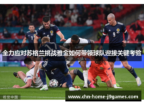 全力应对苏格兰挑战雅金如何带领球队迎接关键考验