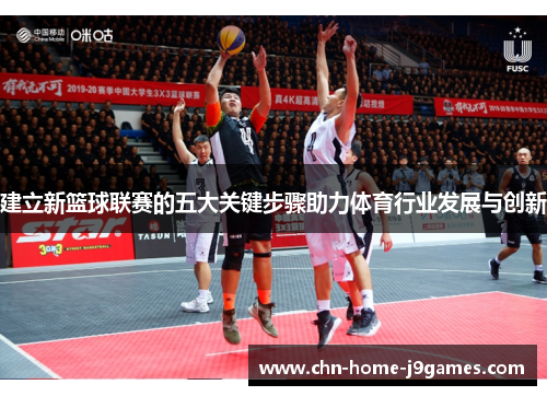 建立新篮球联赛的五大关键步骤助力体育行业发展与创新