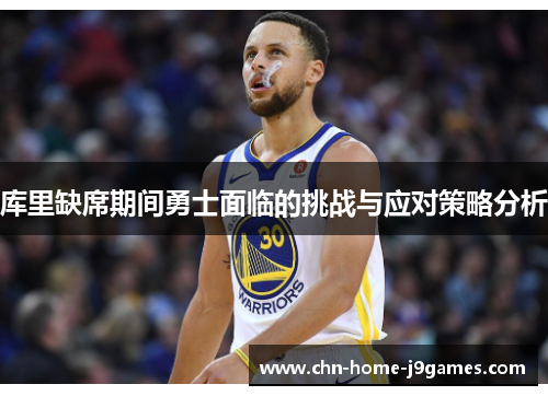 库里缺席期间勇士面临的挑战与应对策略分析