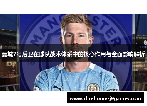 曼城7号后卫在球队战术体系中的核心作用与全面影响解析