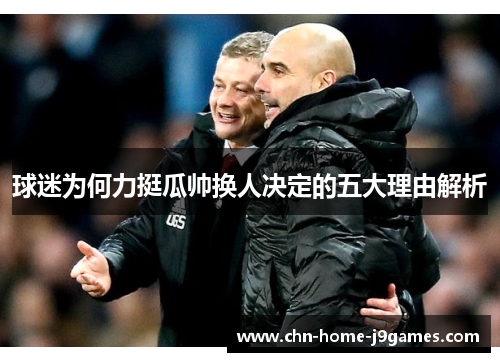 球迷为何力挺瓜帅换人决定的五大理由解析 球迷为何力挺瓜帅换人决定的五大理由解析