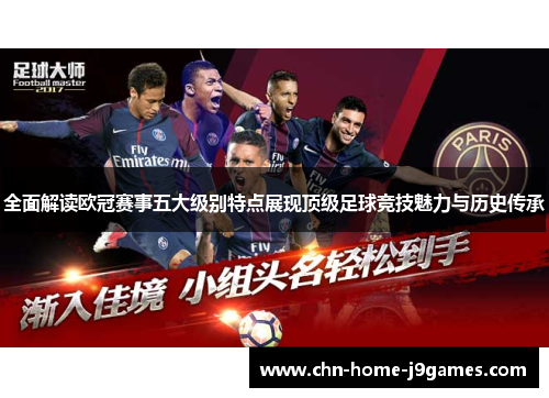 全面解读欧冠赛事五大级别特点展现顶级足球竞技魅力与历史传承 全面解读欧冠赛事五大级别特点展现顶级足球竞技魅力与历史传承
