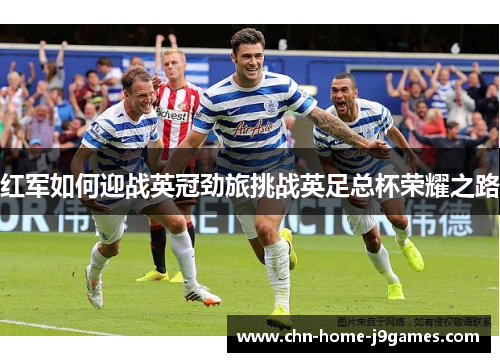红军如何迎战英冠劲旅挑战英足总杯荣耀之路 红军如何迎战英冠劲旅挑战英足总杯荣耀之路