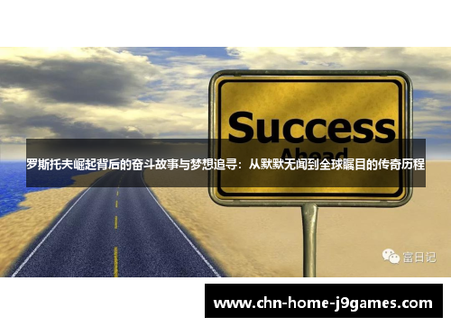 罗斯托夫崛起背后的奋斗故事与梦想追寻:从默默无闻到全球瞩目的传奇历程 罗斯托夫崛起背后的奋斗故事与梦想追寻:从默默无闻到全球瞩目的传奇历程