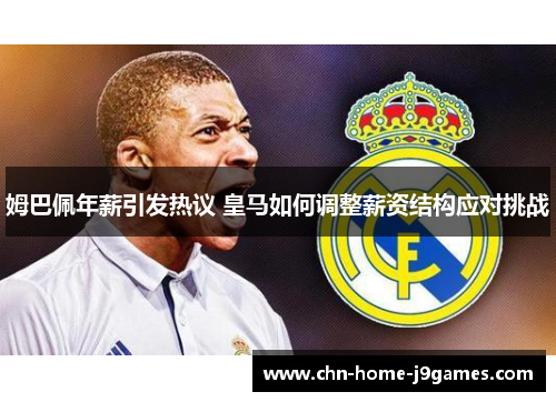 姆巴佩年薪引发热议 皇马如何调整薪资结构应对挑战