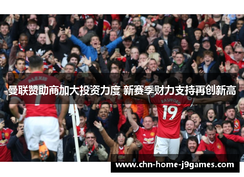 曼联赞助商加大投资力度 新赛季财力支持再创新高
