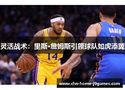 灵活战术：里斯·詹姆斯引领球队如虎添翼