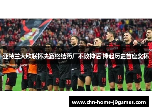 亚特兰大欧联杯决赛终结药厂不败神话 捧起历史首座奖杯