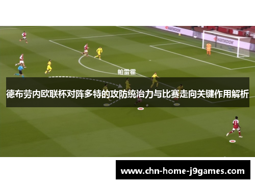 德布劳内欧联杯对阵多特的攻防统治力与比赛走向关键作用解析