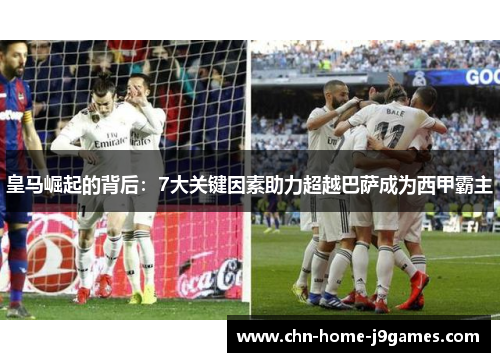 皇马崛起的背后：7大关键因素助力超越巴萨成为西甲霸主