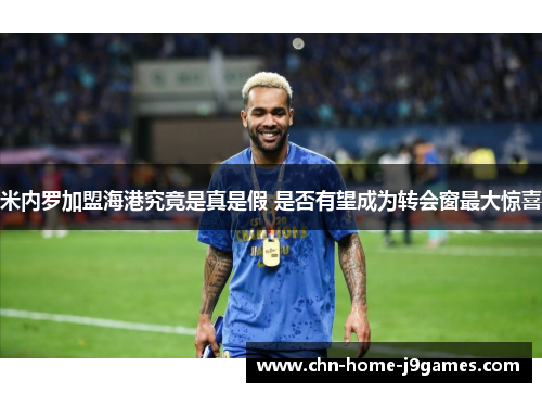 米内罗加盟海港究竟是真是假 是否有望成为转会窗最大惊喜