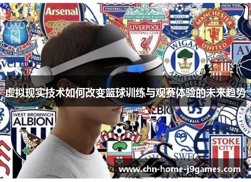 虚拟现实技术如何改变篮球训练与观赛体验的未来趋势
