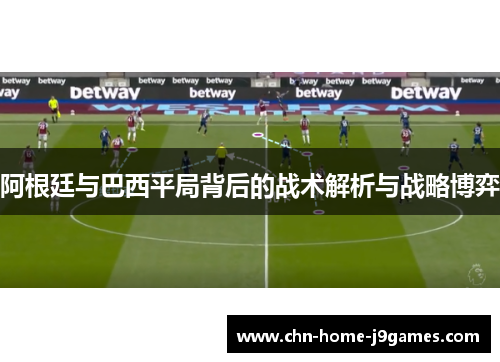 阿根廷与巴西平局背后的战术解析与战略博弈
